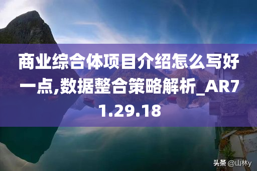 商业综合体项目介绍怎么写好一点,数据整合策略解析_AR71.29.18