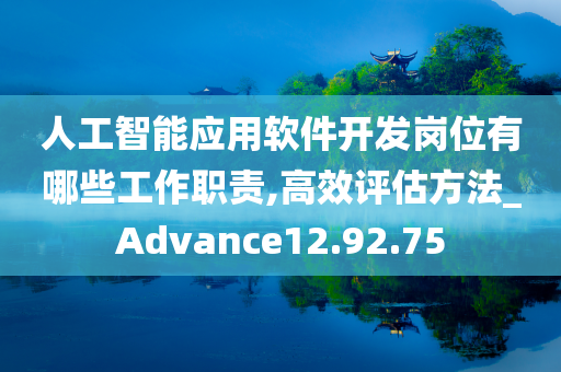 人工智能应用软件开发岗位有哪些工作职责,高效评估方法_Advance12.92.75