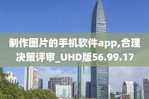 制作图片的手机软件app,合理决策评审_UHD版56.99.17