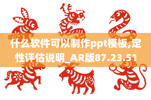 什么软件可以制作ppt模板,定性评估说明_AR版87.23.51