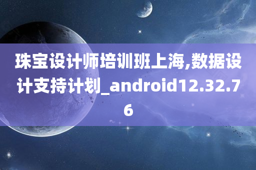 珠宝设计师培训班上海,数据设计支持计划_android12.32.76