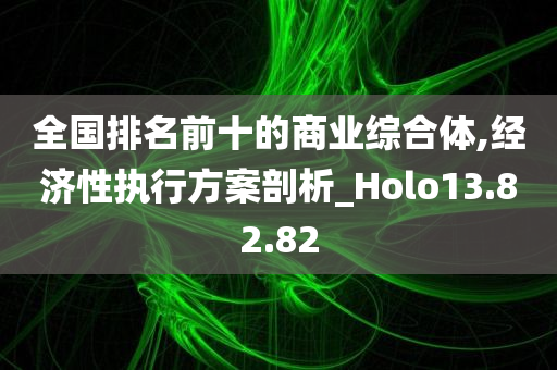 全国排名前十的商业综合体,经济性执行方案剖析_Holo13.82.82