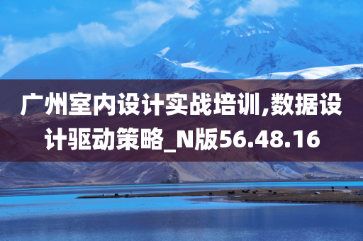 广州室内设计实战培训,数据设计驱动策略_N版56.48.16