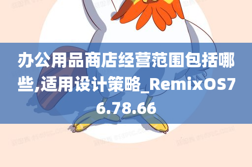 办公用品商店经营范围包括哪些,适用设计策略_RemixOS76.78.66