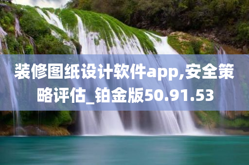 装修图纸设计软件app,安全策略评估_铂金版50.91.53