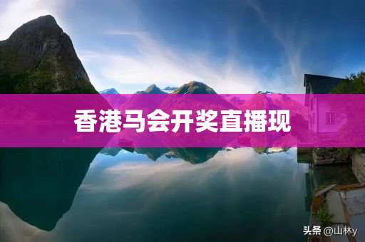 香港马会开奖直播现