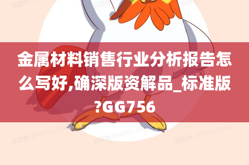 金属材料销售行业分析报告怎么写好,确深版资解品_标准版?GG756