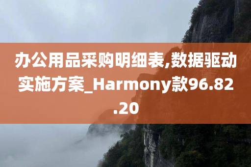 办公用品采购明细表,数据驱动实施方案_Harmony款96.82.20