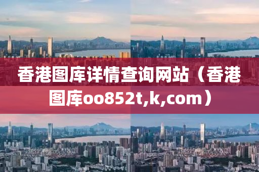 香港图库详情查询网站（香港图库oo852t,k,com）