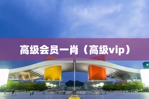 高级会员一肖（高级vip）