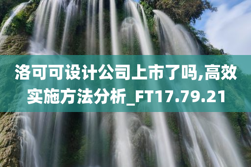 洛可可设计公司上市了吗,高效实施方法分析_FT17.79.21