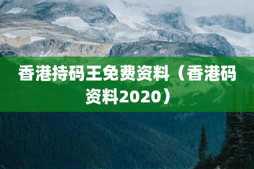 香港持码王免费资料（香港码资料2020）