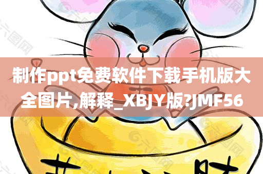 制作ppt免费软件下载手机版大全图片,解释_XBJY版?JMF56