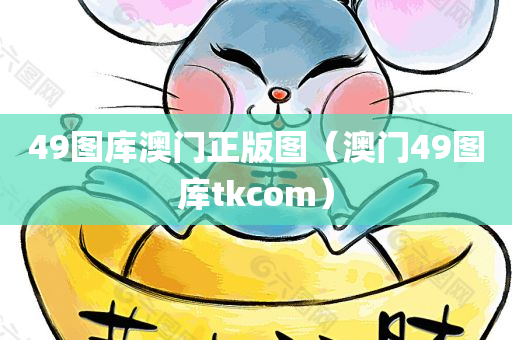 49图库澳门正版图（澳门49图库tkcom）