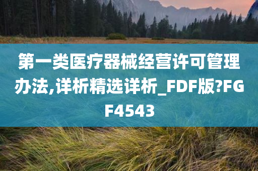 第一类医疗器械经营许可管理办法,详析精选详析_FDF版?FGF4543