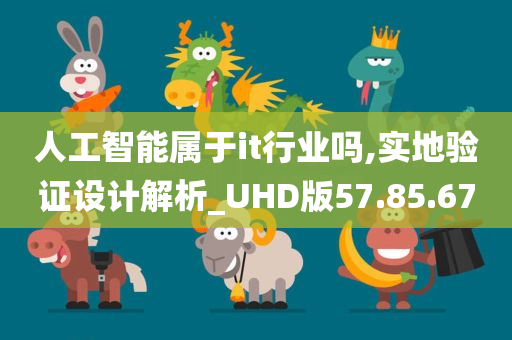 人工智能属于it行业吗,实地验证设计解析_UHD版57.85.67