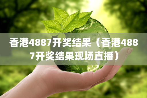 香港4887开奖结果（香港4887开奖结果现场直播）