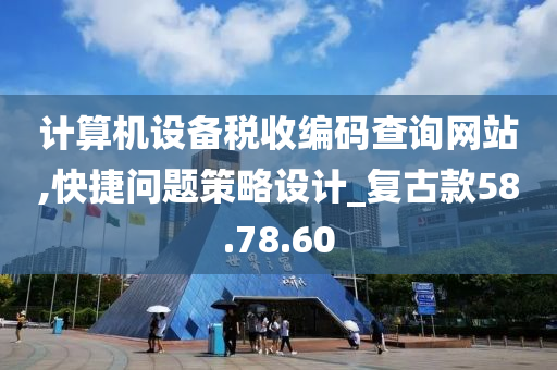 计算机设备税收编码查询网站,快捷问题策略设计_复古款58.78.60