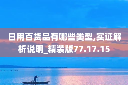 日用百货品有哪些类型,实证解析说明_精装版77.17.15