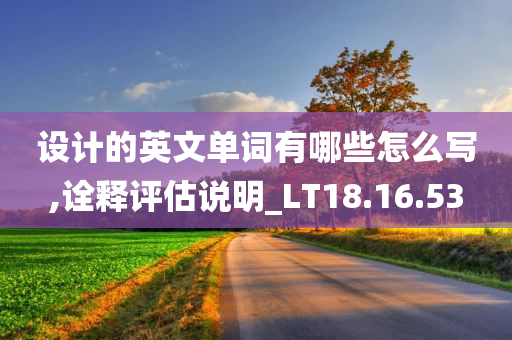 设计的英文单词有哪些怎么写,诠释评估说明_LT18.16.53