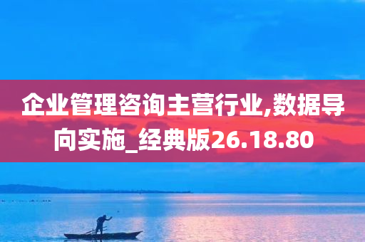 企业管理咨询主营行业,数据导向实施_经典版26.18.80