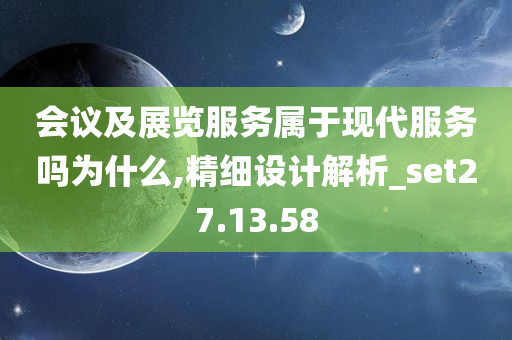 会议及展览服务属于现代服务吗为什么,精细设计解析_set27.13.58