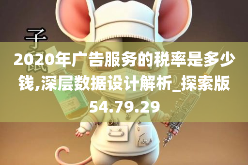 2020年广告服务的税率是多少钱,深层数据设计解析_探索版54.79.29