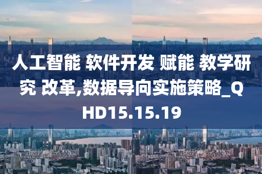 人工智能 软件开发 赋能 教学研究 改革,数据导向实施策略_QHD15.15.19