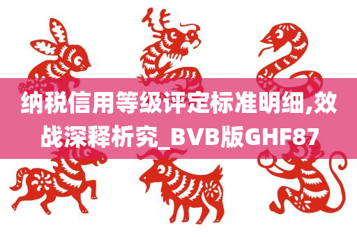 纳税信用等级评定标准明细,效战深释析究_BVB版GHF87