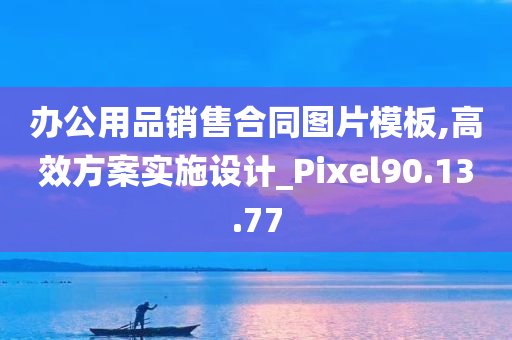 办公用品销售合同图片模板,高效方案实施设计_Pixel90.13.77