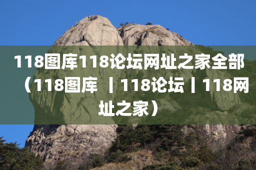 118图库118论坛网址之家全部（118图库 丨118论坛丨118网址之家）