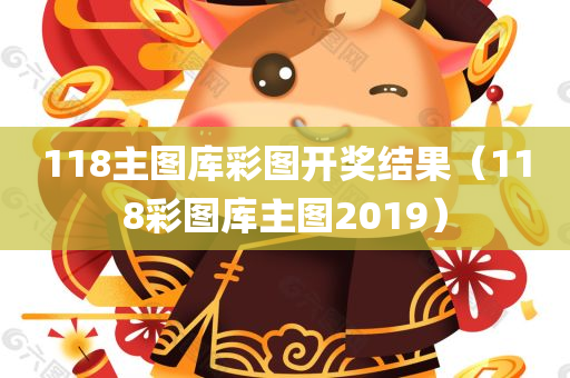 118主图库彩图开奖结果（118彩图库主图2019）