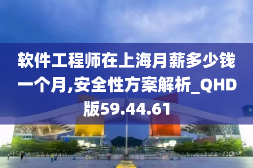 软件工程师在上海月薪多少钱一个月,安全性方案解析_QHD版59.44.61