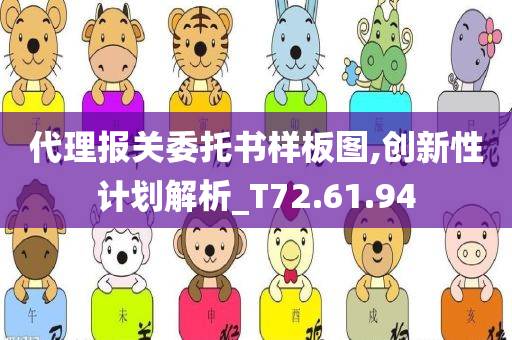 代理报关委托书样板图,创新性计划解析_T72.61.94