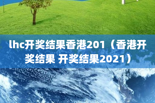 lhc开奖结果香港201（香港开奖结果 开奖结果2021）