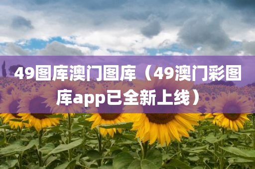 49图库澳门图库（49澳门彩图库app已全新上线）