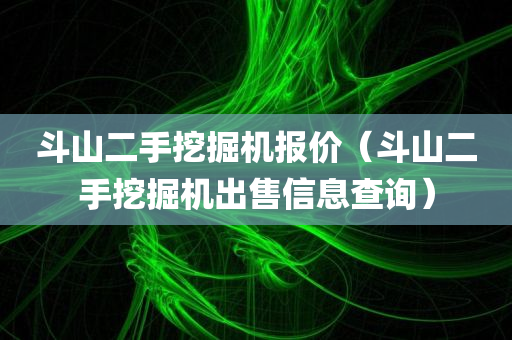 斗山二手挖掘机报价（斗山二手挖掘机出售信息查询）