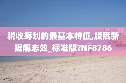 税收筹划的最基本特征,版度新据解态效_标准版?NF8786