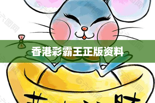 香港彩霸王正版资料