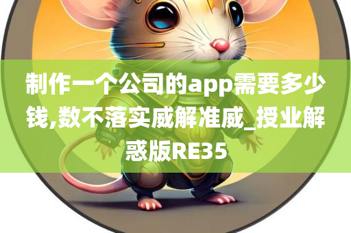 制作一个公司的app需要多少钱,数不落实威解准威_授业解惑版RE35