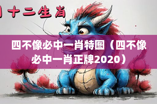 四不像必中一肖特图（四不像必中一肖正牌2020）