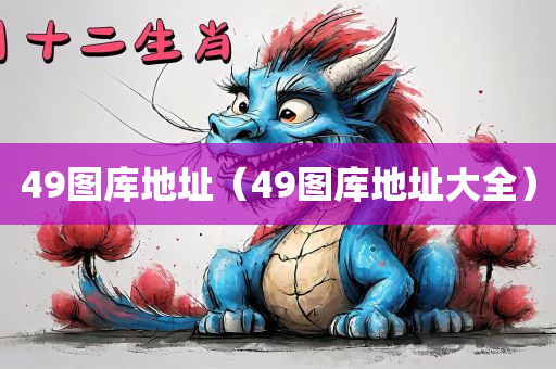 49图库地址（49图库地址大全）