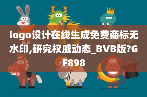 logo设计在线生成免费商标无水印,研究权威动态_BVB版?GF898