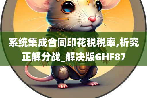 系统集成合同印花税税率,析究正解分战_解决版GHF87