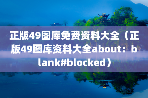 正版49图库免费资料大全（正版49图库资料大全about：blank#blocked）