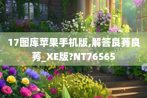 17图库苹果手机版,解答良莠良莠_XE版?NT76565