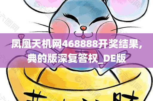 凤凰天机网468888开奖结果,典的版深复答权_DE版