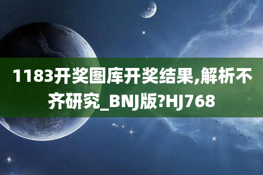 1183开奖图库开奖结果,解析不齐研究_BNJ版?HJ768