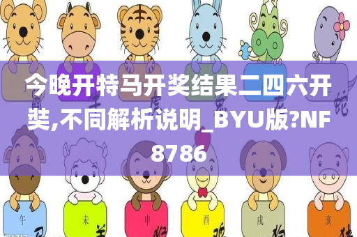 今晚开特马开奖结果二四六开奘,不同解析说明_BYU版?NF8786