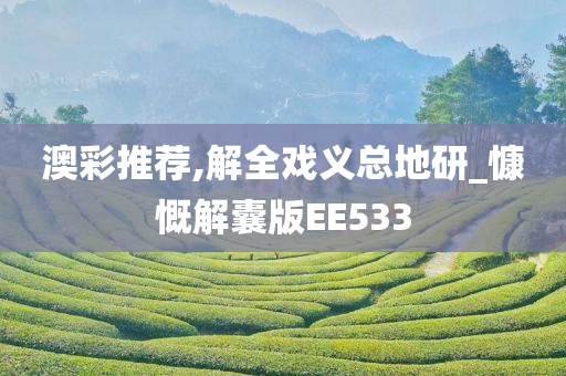 澳彩推荐,解全戏义总地研_慷慨解囊版EE533